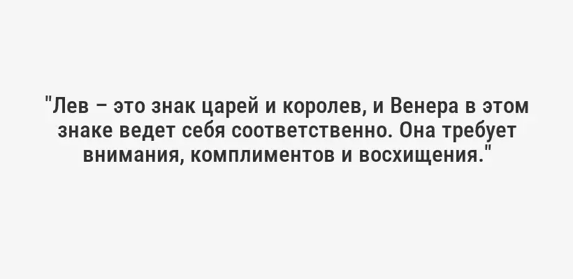 "Лев – это знак царей и королев, и Венера в этом знаке ведет себя соответственно. Она требует внимания, комплиментов и восхищения."