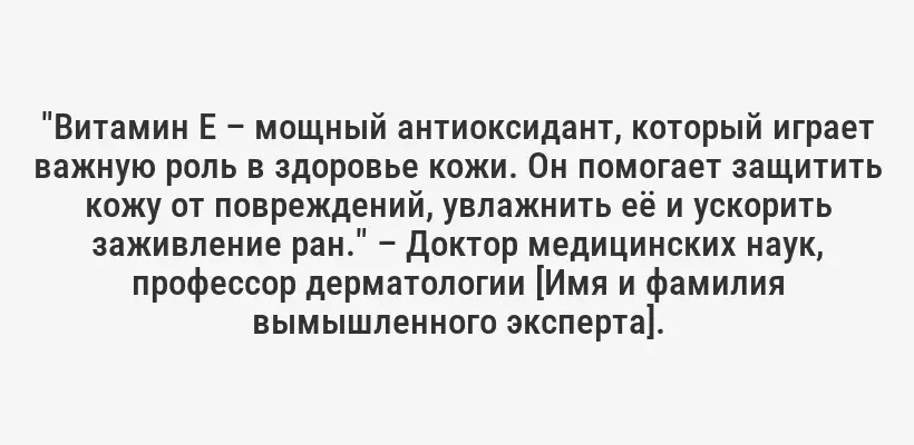 "Витамин E – мощный антиоксидант, который играет важную роль в здоровье кожи. Он помогает защитить кожу от повреждений, увлажнить её и ускорить заживление ран." – Доктор медицинских наук, профессор дерматологии [Имя и фамилия вымышленного эксперта].