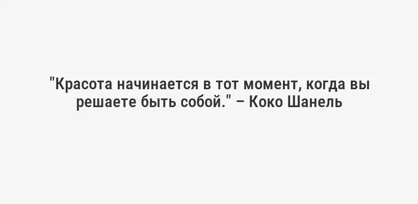 "Красота начинается в тот момент, когда вы решаете быть собой." – Коко Шанель