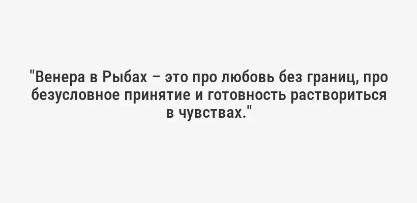"Венера в Рыбах – это про любовь без границ, про безусловное принятие и готовность раствориться в чувствах."