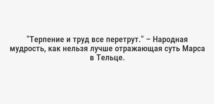 "Терпение и труд все перетрут." – Народная мудрость, как нельзя лучше отражающая суть Марса в Тельце.