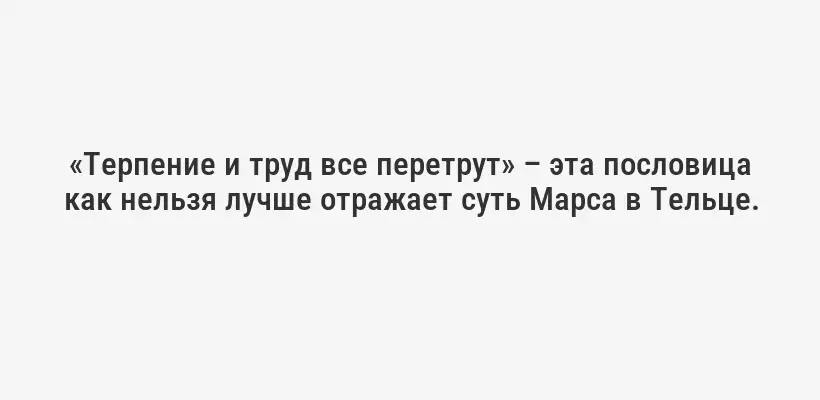 «Терпение и труд все перетрут» – эта пословица как нельзя лучше отражает суть Марса в Тельце.
