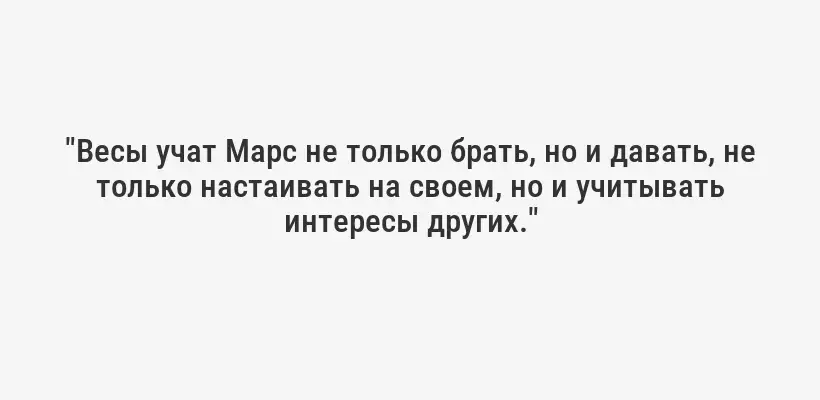 "Весы учат Марс не только брать, но и давать, не только настаивать на своем, но и учитывать интересы других."