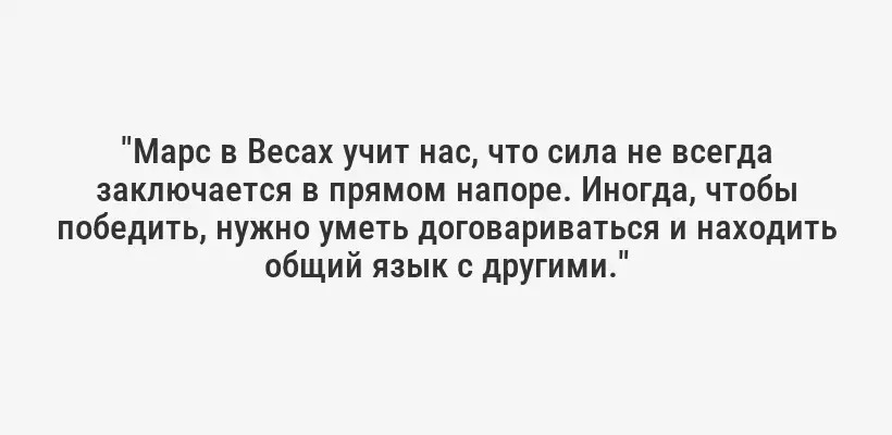 "Марс в Весах учит нас, что сила не всегда заключается в прямом напоре. Иногда, чтобы победить, нужно уметь договариваться и находить общий язык с другими."