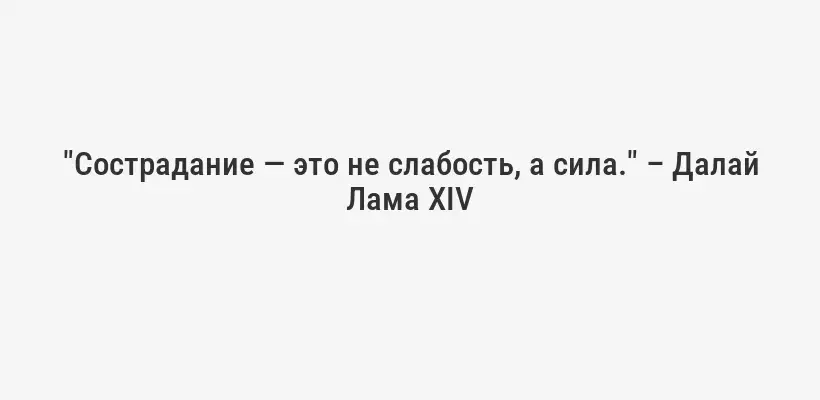 "Сострадание — это не слабость, а сила." – Далай Лама XIV