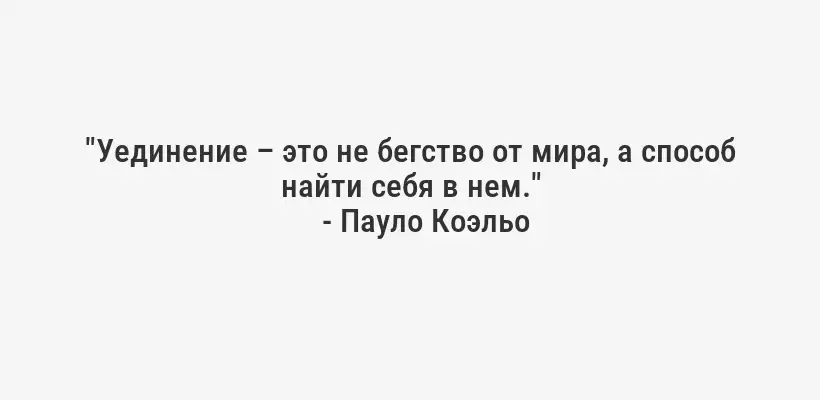 "Уединение – это не бегство от мира, а способ найти себя в нем."
- Пауло Коэльо