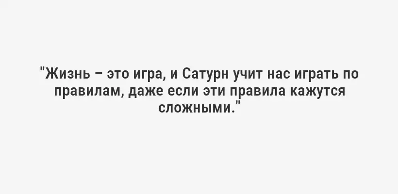 "Жизнь – это игра, и Сатурн учит нас играть по правилам, даже если эти правила кажутся сложными."