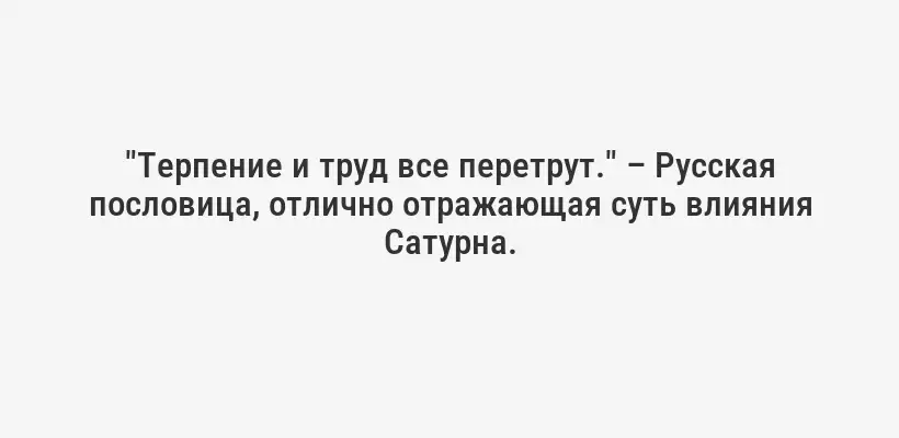 "Терпение и труд все перетрут." – Русская пословица, отлично отражающая суть влияния Сатурна.
