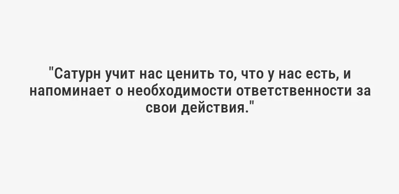 "Сатурн учит нас ценить то, что у нас есть, и напоминает о необходимости ответственности за свои действия."
