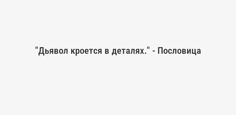 "Дьявол кроется в деталях." - Пословица