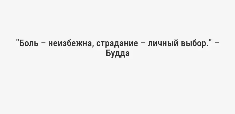 "Боль – неизбежна, страдание – личный выбор." – Будда
