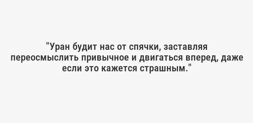 "Уран будит нас от спячки, заставляя переосмыслить привычное и двигаться вперед, даже если это кажется страшным."