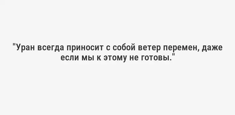 "Уран всегда приносит с собой ветер перемен, даже если мы к этому не готовы."