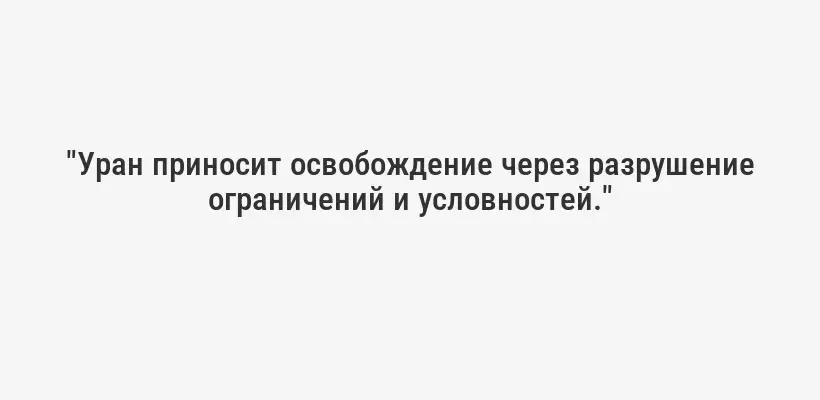 "Уран приносит освобождение через разрушение ограничений и условностей."