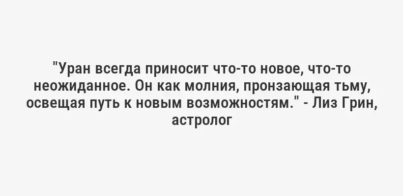 "Уран всегда приносит что-то новое, что-то неожиданное. Он как молния, пронзающая тьму, освещая путь к новым возможностям." - Лиз Грин, астролог