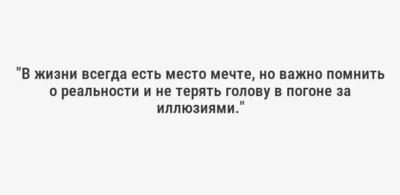 "В жизни всегда есть место мечте, но важно помнить о реальности и не терять голову в погоне за иллюзиями."