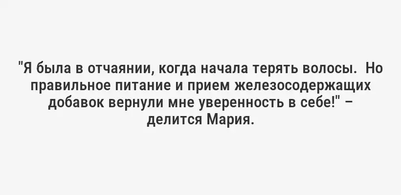 "Я была в отчаянии, когда начала терять волосы.  Но правильное питание и прием железосодержащих добавок вернули мне уверенность в себе!" – делится Мария.
