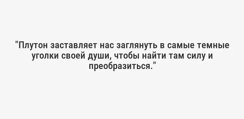 "Плутон заставляет нас заглянуть в самые темные уголки своей души, чтобы найти там силу и преобразиться."