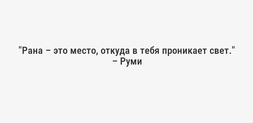 "Рана – это место, откуда в тебя проникает свет." – Руми