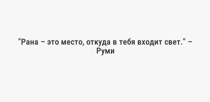 "Рана – это место, откуда в тебя входит свет." – Руми