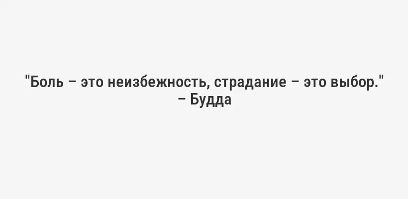 "Боль – это неизбежность, страдание – это выбор." – Будда