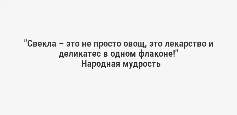 "Свекла – это не просто овощ, это лекарство и деликатес в одном флаконе!"
Народная мудрость