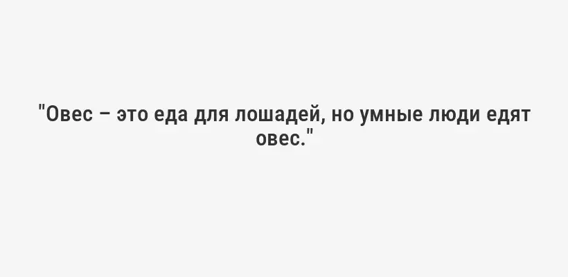 "Овес – это еда для лошадей, но умные люди едят овес."