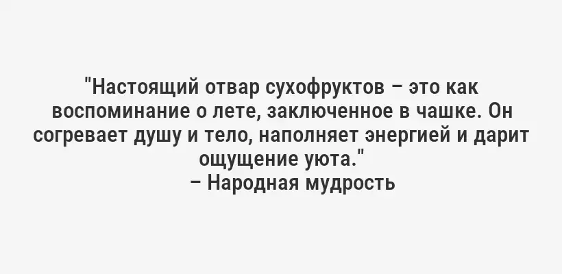 "Настоящий отвар сухофруктов – это как воспоминание о лете, заключенное в чашке. Он согревает душу и тело, наполняет энергией и дарит ощущение уюта."
– Народная мудрость