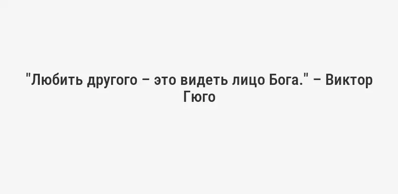"Любить другого – это видеть лицо Бога." – Виктор Гюго