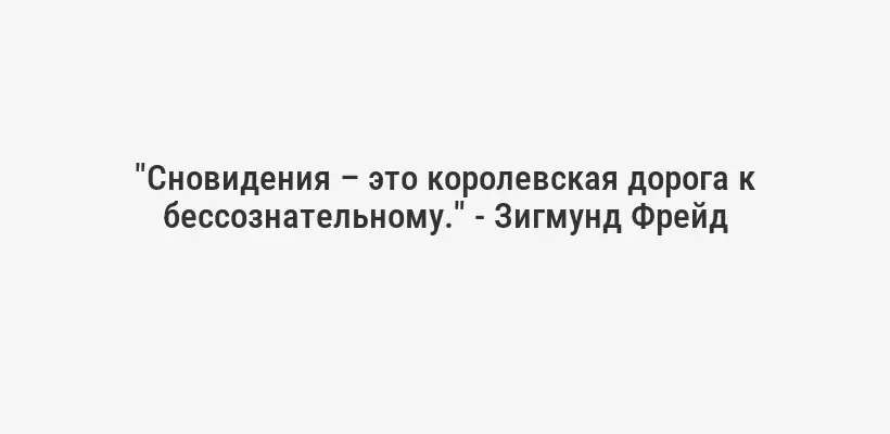 "Сновидения – это королевская дорога к бессознательному." - Зигмунд Фрейд