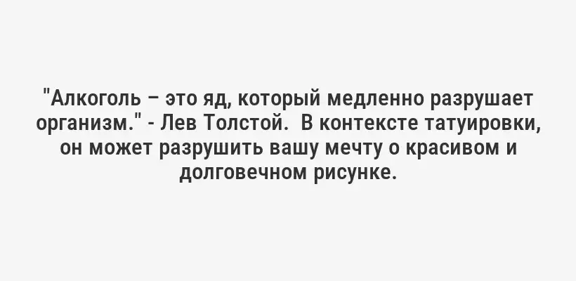"Алкоголь – это яд, который медленно разрушает организм." - Лев Толстой.  В контексте татуировки, он может разрушить вашу мечту о красивом и долговечном рисунке.
