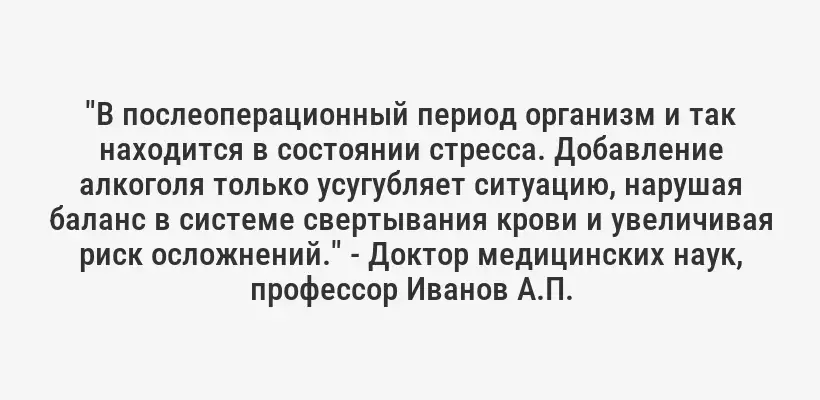 "В послеоперационный период организм и так находится в состоянии стресса. Добавление алкоголя только усугубляет ситуацию, нарушая баланс в системе свертывания крови и увеличивая риск осложнений." - Доктор медицинских наук, профессор Иванов А.П.