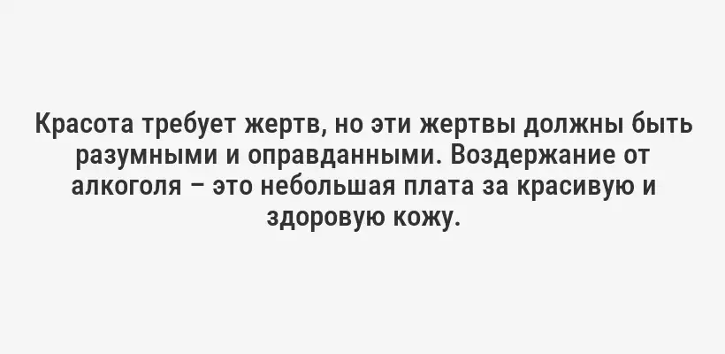 Красота требует жертв, но эти жертвы должны быть разумными и оправданными. Воздержание от алкоголя – это небольшая плата за красивую и здоровую кожу.