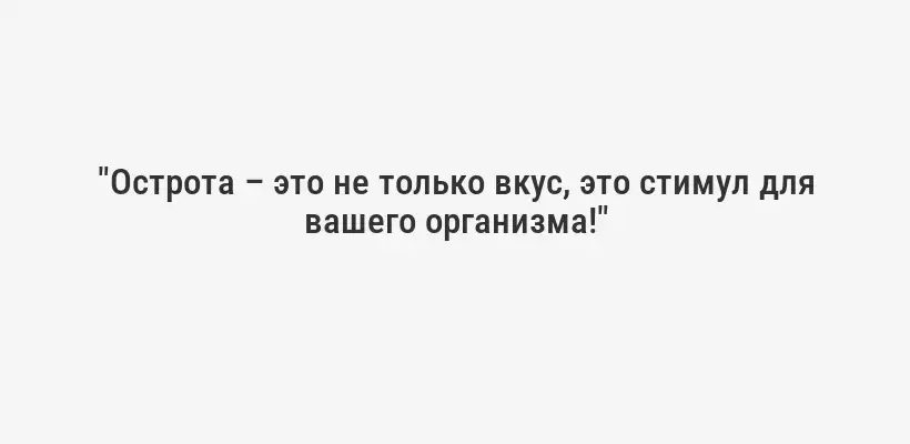 "Острота – это не только вкус, это стимул для вашего организма!"