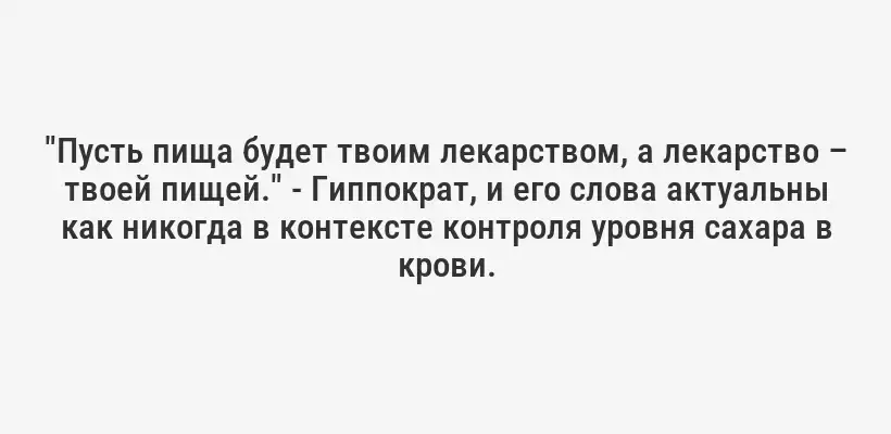 "Пусть пища будет твоим лекарством, а лекарство – твоей пищей." - Гиппократ, и его слова актуальны как никогда в контексте контроля уровня сахара в крови.