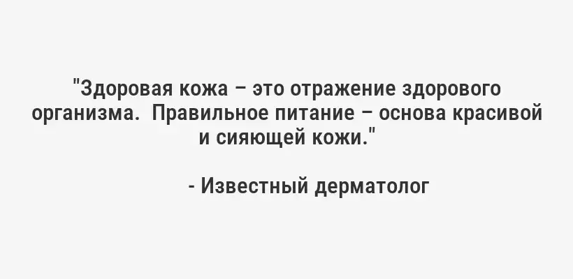 "Здоровая кожа – это отражение здорового организма.  Правильное питание – основа красивой и сияющей кожи."
- Известный дерматолог