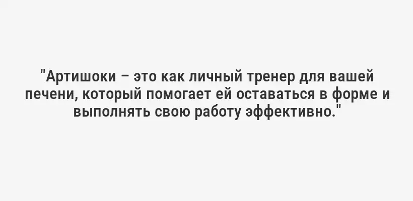 "Артишоки – это как личный тренер для вашей печени, который помогает ей оставаться в форме и выполнять свою работу эффективно."