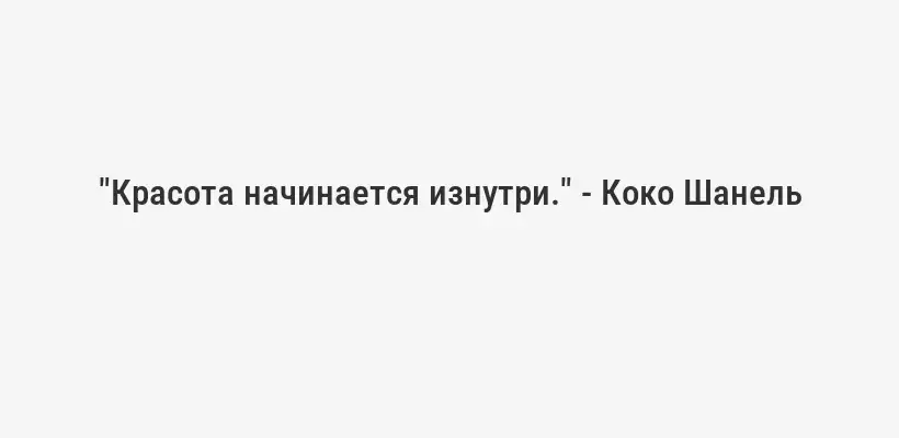 "Красота начинается изнутри." - Коко Шанель