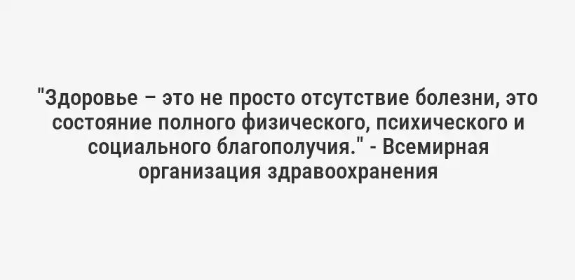 "Здоровье – это не просто отсутствие болезни, это состояние полного физического, психического и социального благополучия." - Всемирная организация здравоохранения