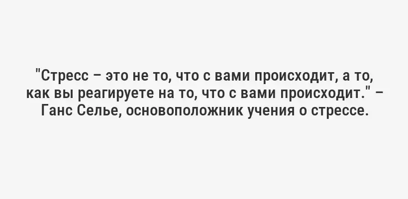 "Стресс – это не то, что с вами происходит, а то, как вы реагируете на то, что с вами происходит." – Ганс Селье, основоположник учения о стрессе.