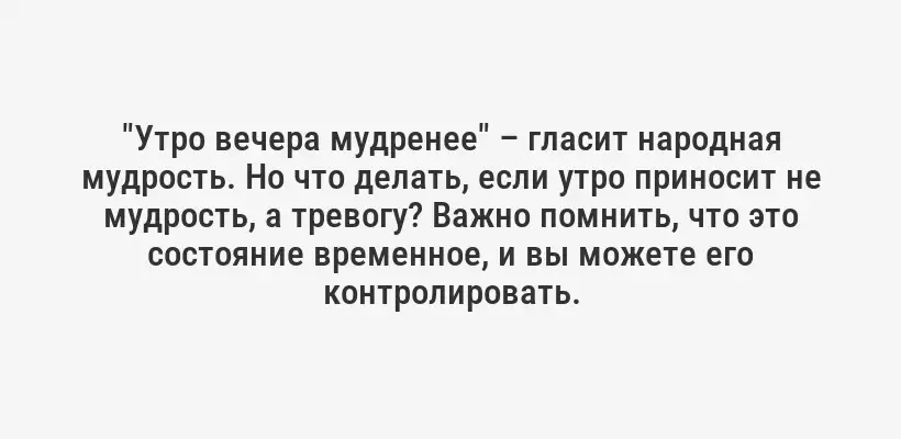 "Утро вечера мудренее" – гласит народная мудрость. Но что делать, если утро приносит не мудрость, а тревогу? Важно помнить, что это состояние временное, и вы можете его контролировать.