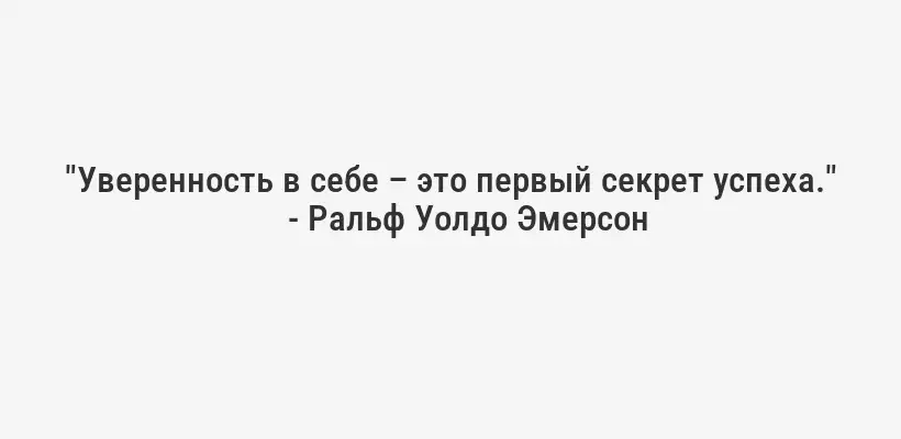"Уверенность в себе – это первый секрет успеха."
- Ральф Уолдо Эмерсон