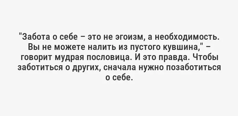 "Забота о себе – это не эгоизм, а необходимость. Вы не можете налить из пустого кувшина," – говорит мудрая пословица. И это правда. Чтобы заботиться о других, сначала нужно позаботиться о себе.