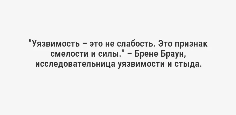 "Уязвимость – это не слабость. Это признак смелости и силы." – Брене Браун, исследовательница уязвимости и стыда.