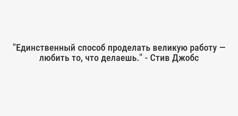 "Единственный способ проделать великую работу — любить то, что делаешь." - Стив Джобс