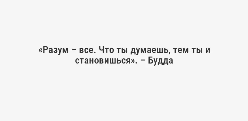 «Разум – все. Что ты думаешь, тем ты и становишься». – Будда