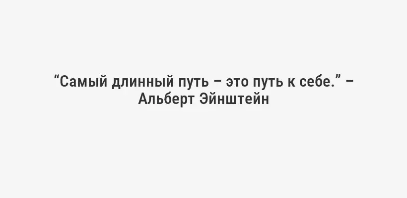 “Самый длинный путь – это путь к себе.” – Альберт Эйнштейн