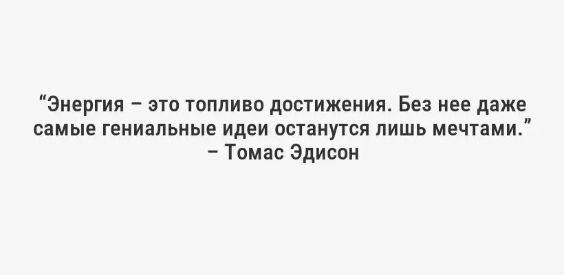 “Энергия – это топливо достижения. Без нее даже самые гениальные идеи останутся лишь мечтами.” – Томас Эдисон