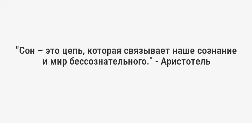 "Сон – это цепь, которая связывает наше сознание и мир бессознательного." - Аристотель