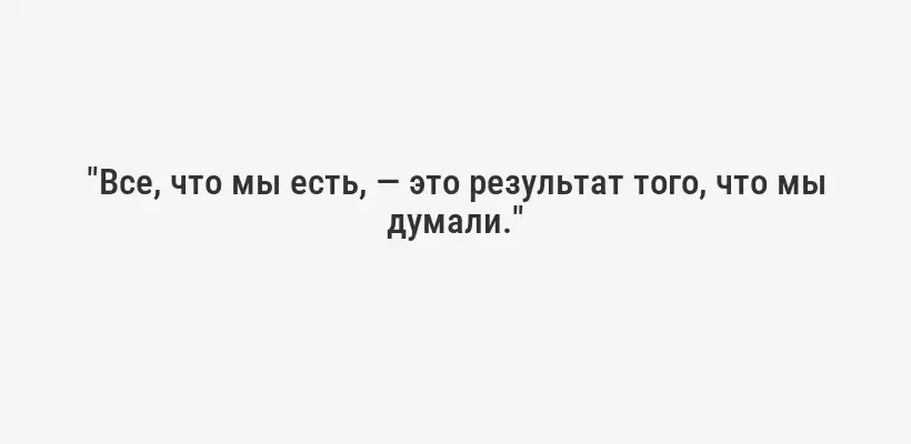 "Все, что мы есть, — это результат того, что мы думали."